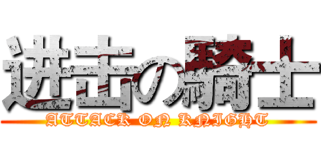 进击の騎士 (ATTACK ON KNIGHT)