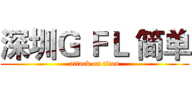 深圳Ｇ ＦＬ 简单 (attack on titan)