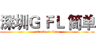 深圳Ｇ ＦＬ 简单 (attack on titan)