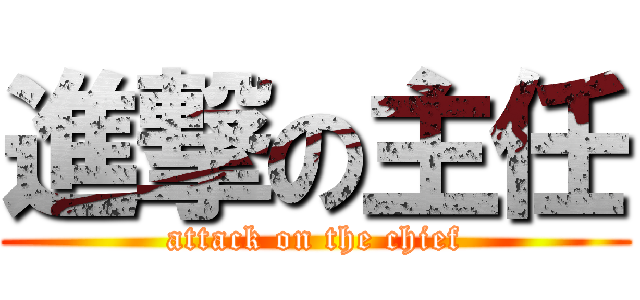進撃の主任 (attack on the chief)