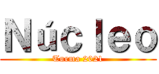 Ｎúｃｌｅｏ (Turma 2021)