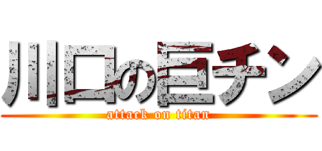 川口の巨チン (attack on titan)