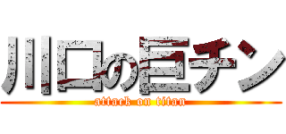 川口の巨チン (attack on titan)