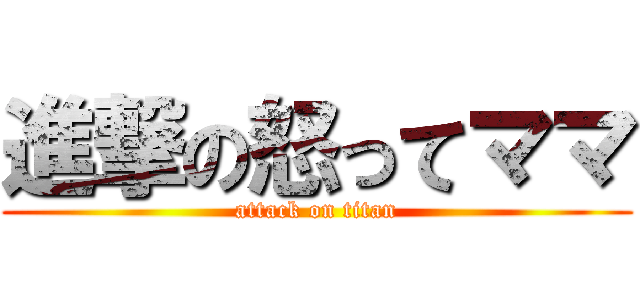 進撃の怒ってママ (attack on titan)