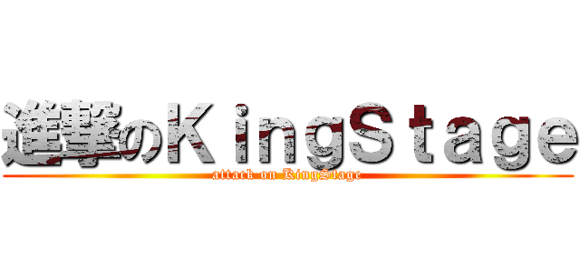 進撃のＫｉｎｇＳｔａｇｅ (attack on KingStage)
