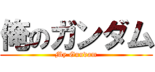 俺のガンダム (My Gundam)