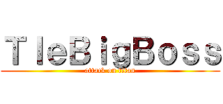 ＴｌｅＢｉｇＢｏｓｓ (attack on titan)