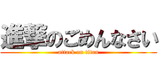 進撃のごめんなさい (attack on titan)