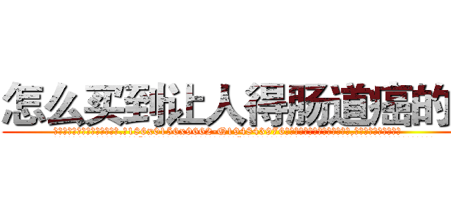 怎么买到让人得肠道癌的药 (怎么买到让人得肠道癌的药【电.话186x0156x9662-Q194843976林氏药业】我们做的是长期生意,靠的是老客户长期支持
参考消息网2月20日报道 韩媒称，“剩女多、离婚率高的城市，房价一定会上涨。”这是中国经济学家金岩石2016年12月参加在上海举行的房地产相关论坛时说的话。
)