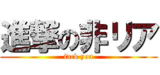 進撃の非リア (fack you)