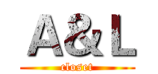 Ａ＆Ｌ (closet)