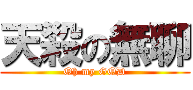 天殺の無聊 (Oh my GOD)