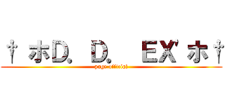 † ホＤ．Ｄ． ＥＸ\'ホ† (page official)