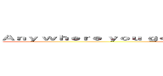 Ａｎｙ ｗｈｅｒｅ ｙｏｕ ｇｏのＩ ｗｉｌｌ ｆｏｌｌｏｗ ｗｈｅｒｅ ｙｏｕ ｇｏ (I LOVE YOU)