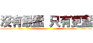 沒有最蠢 只有更蠢 ()