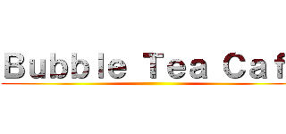 Ｂｕｂｂｌｅ Ｔｅａ Ｃａｆｅ ()