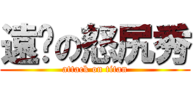 遠澔の怒尻秀 (attack on titan)