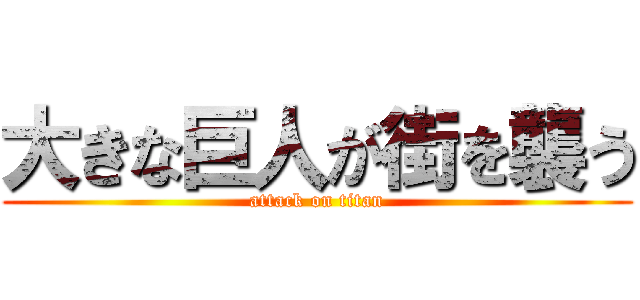 大きな巨人が街を襲う (attack on titan)