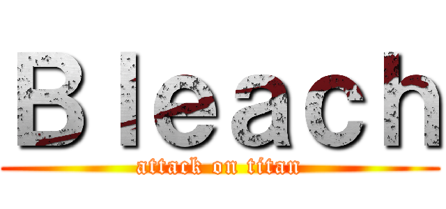 Ｂｌｅａｃｈ (attack on titan)