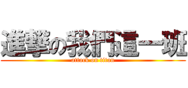 進撃の我們這一班 (attack on titan)