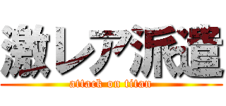激レア派遣 (attack on titan)