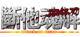 斷他魂解 (attack on titan)