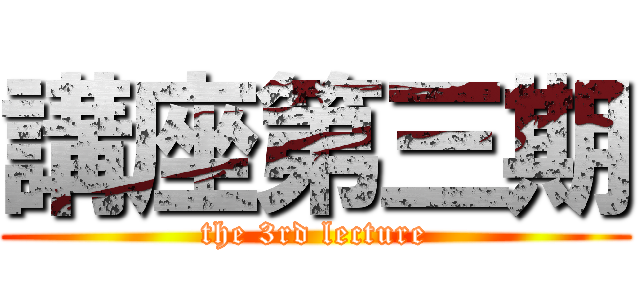 講座第三期 (the 3rd lecture)