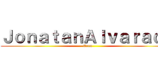 ＪｏｎａｔａｎＡｌｖａｒａｄｏ (Eren)
