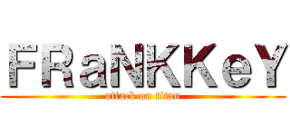 ＦＲａＮＫＫｅＹ (attack on titan)
