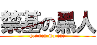 禁基の黑人 (hei ren wo cao)