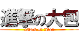 進撃の大包 (attack on titan)