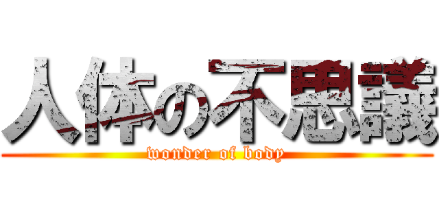 人体の不思議 (wonder of body)