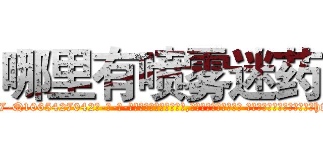 哪里有喷雾迷药 (哪里有喷雾迷药【电-话151x68344x817-Q1065427042元-吉-药-业】我们做的是长期生意,靠的是老客户长期支持 哪里有喷雾迷药在发表了一篇http://sngk.net/C2AhHf

参考消息网我们做的是长期生意,靠的是老客户长期支持也许我们早该意识到，就连鲍勃·霍斯金斯（金球奖戏剧类电影男主角 
)