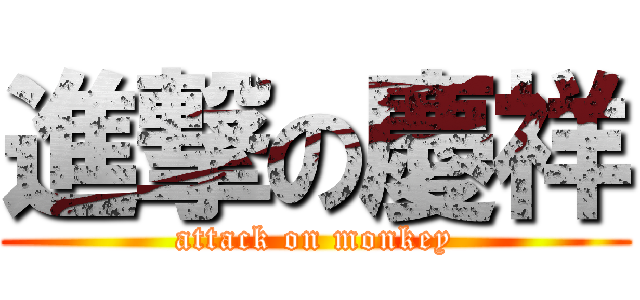 進撃の慶祥 (attack on monkey)