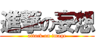 進撃の妄想 (attack on image)