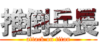 推倒兵長 (attack on titan)