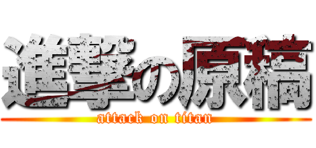 進撃の原稿 (attack on titan)