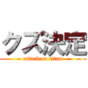 クズ決定 (attack on titan)