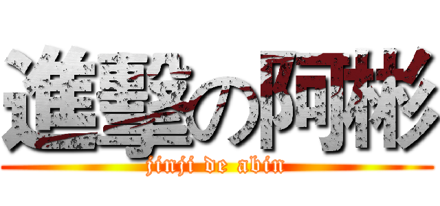 進擊の阿彬 (jinji de abin)