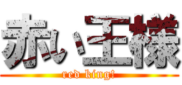 赤い王様 (red king!)