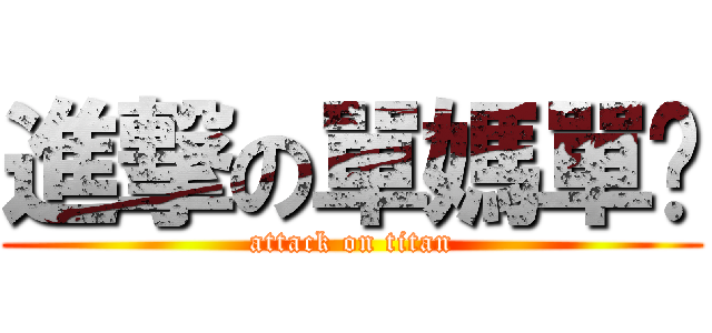 進撃の單媽單爸 (attack on titan)