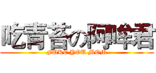 吃青苔の阿哞君 (FUKE YOU MOM)