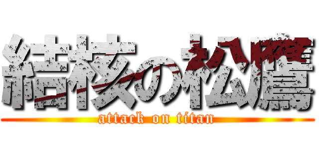 結核の松鷹 (attack on titan)