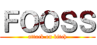 ＦＯＯＳＳ (attack on bitch)