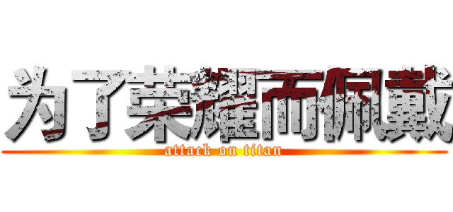 为了荣耀而佩戴 (attack on titan)
