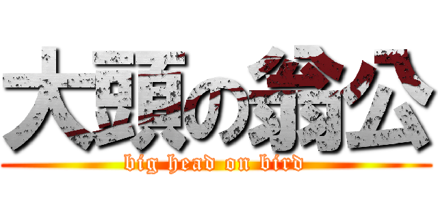 大頭の翁公 (big head on bird)