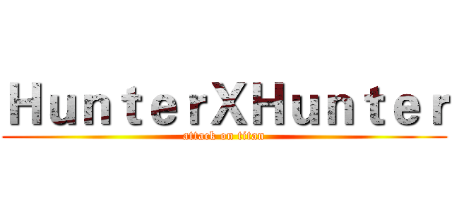ＨｕｎｔｅｒＸＨｕｎｔｅｒ (attack on titan)