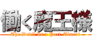 働く魔王様 (The Devil Is a Part-Timer！)