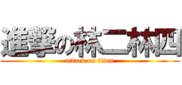 進撃の林二林四 (attack on titan)