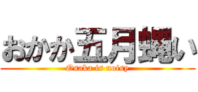 おかか五月蝿い (Osaka is noisy)